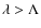 $\lambda>\Lambda$