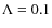 $\Lambda =0.1$