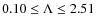 $ 0.10 \leq \Lambda \leq2.51$