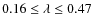 $0.16 \leq \lambda \leq 0.47$
