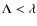 $\Lambda<\lambda$