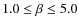 $1.0\leq \beta \leq 5.0 $