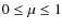 $0 \le \mu \le 1$
