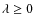 $\lambda \ge 0$