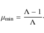 \begin{displaymath}\mu_{\rm min} = {{\Lambda - 1} \over {\Lambda}}\cdot
\end{displaymath}