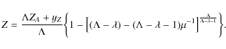 \begin{displaymath}Z = {{\Lambda Z_A + y_Z} \over \Lambda}\biggl\lbrace
1 - \bi...
...\bigr]^{\Lambda \over {\Lambda - \lambda
- 1}} \biggr\rbrace.
\end{displaymath}