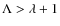 $\Lambda > \lambda + 1$