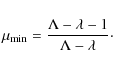 \begin{displaymath}\mu_{\rm min} = {{\Lambda - \lambda - 1} \over {\Lambda - \lambda}}\cdot
\end{displaymath}