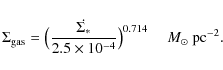\begin{displaymath}\Sigma_{\rm gas} = \big( \frac{ \dot{\Sigma_{*}} }{ 2.5 \times 10^{-4}}\big)^{0.714} ~ ~ ~ ~ ~ M_{\odot} ~\rm pc^{-2}.
\end{displaymath}