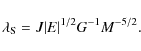 \begin{displaymath}\lambda_{\rm S}=J\vert E\vert^{1/2}G^{-1}M^{-5/2}.
\end{displaymath}