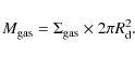 \begin{displaymath}M_{\rm gas} = \Sigma_{\rm gas} \times 2 \pi R_{\rm d}^{2}.
\end{displaymath}