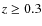 $z\geq 0.3$