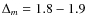 $\Delta_m=1.8-1.9$