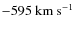 $-595~\rm km~s^{-1}$