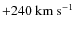 $+240~\rm km~s^{-1}$
