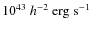 $10^{43}~h^{-2}~\rm erg~s^{-1}$