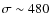 $\sigma\sim480$