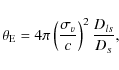 \begin{displaymath}\theta_{\rm E}=4 \pi \left(\frac{\sigma_v}{c}\right)^2 \frac{D_{{ls}}}{D_{{s}}},
\end{displaymath}