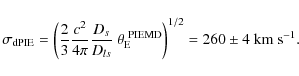 \begin{displaymath}\sigma_{\rm dPIE}=\left(\frac{2}{3}\frac{c^2}{4 \pi}
\frac{...
...heta_{\rm E}^{\rm ~PIEMD}\right)^{1/2}= 260\pm4~\rm km~s^{-1}.
\end{displaymath}