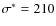 $\sigma^*=210$