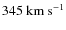 $345~\rm km~s^{-1}$