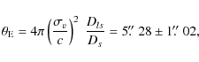 \begin{displaymath}\theta_{\rm E}=4 \pi \left(\frac{\sigma_v}{c}\right)^2~\frac{...
....\!\!^{\prime\prime}$ }28\pm1\hbox{$.\!\!^{\prime\prime}$ }02,
\end{displaymath}