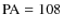 ${\rm PA}=108$