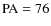 ${\rm PA}=76$