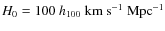$H_0=100~h_{100}~\rm km~s^{-1}~{\rm Mpc}^{-1}$