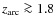 $z_{\rm arc} \ga 1.8$