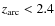 $z_{\rm arc}<2.4$