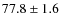 $ 77.8 \pm 1.6$