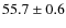 $ 55.7 \pm 0.6$