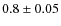 $0.8\pm 0.05$
