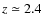 $z\simeq 2.4$
