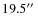 $19.5\hbox{$^{\prime\prime}$ }$