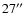 $27\hbox{$^{\prime\prime}$ }$