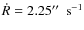 $\dot{R}=2.25\hbox{$^{\prime\prime}$ }~{\rm s}^{-1}$