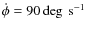 $\dot{\phi}=90
\deg~{\rm s}^{-1}$
