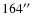 $164\hbox{$^{\prime\prime}$ }$