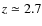 $z \simeq 2.7$