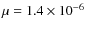 $\mu = 1.4\times
10^{-6}$