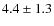 $ 4.4\pm 1.3$