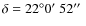 $\delta =
22^\circ
0\hbox{$^\prime$ }52\hbox{$^{\prime\prime}$ }$