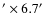 $'\times6.7'$