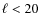 $\ell < 20$