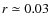 $r\simeq
0.03$
