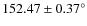 $152.47 \pm 0.37^{\circ}$