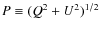 $P\equiv(Q^2+U^2)^{1/2}$