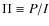 $\Pi\equiv P/I$